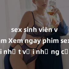 sex sinh viên việt nam Xem ngay phim sex mới nhất với những cảnh nóng hổi không thể bỏ lỡ! Cơ hội tận hưởng những khoảnh khắc đầy kích thích ngay hôm nay!