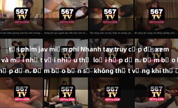 tải phim jav miễn phí Nhanh tay truy cập để xem phim sex đầy kích thích và mới nhất với nhiều thể loại hấp dẫn. Đảm bảo bạn sẽ không thất vọng khi thưởng thức.