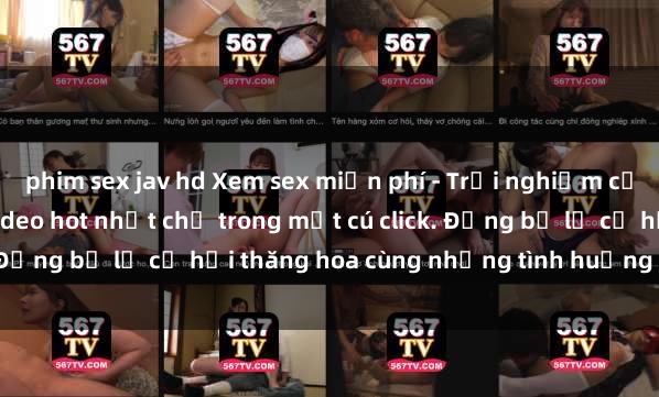 phim sex jav hd Xem sex miễn phí - Trải nghiệm cực khoái với hàng ngàn video hot nhất chỉ trong một cú click. Đừng bỏ lỡ cơ hội thăng hoa cùng những tình huống kích thích!