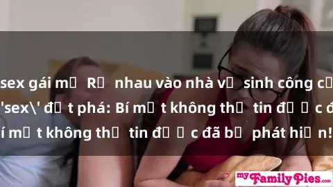 sex gái mỹ Rủ nhau vào nhà vệ sinh công cộng làm chuyện 'sex' đột phá: Bí mật không thể tin được đã bị phát hiện!