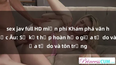 sex jav full HD miễn phí Khám phá văn hóa sex ở Bắc Âu: Sự kết hợp hoàn hảo giữa tự do và tôn trọng