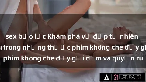 sex bạo lực Khám phá vẻ đẹp tự nhiên của sex gái Bắc Âu trong những thước phim không che đầy gợi cảm và quyến rũ