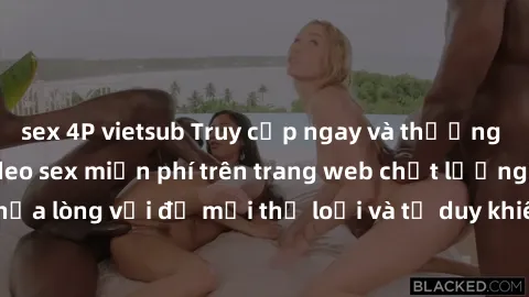 sex 4P vietsub Truy cập ngay và thưởng thức hàng ngàn video sex miễn phí trên trang web chất lượng cao. Thỏa lòng với đủ mọi thể loại và tư duy khiêu dâm, chỉ cần một cú click.
