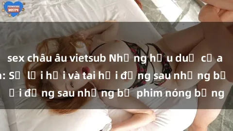 sex châu âu vietsub Những hậu duệ của clip sex đình đám: Sự lợi hại và tai hại đằng sau những bộ phim nóng bỏng