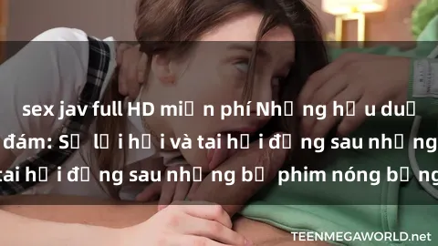 sex jav full HD miễn phí Những hậu duệ của clip sex đình đám: Sự lợi hại và tai hại đằng sau những bộ phim nóng bỏng