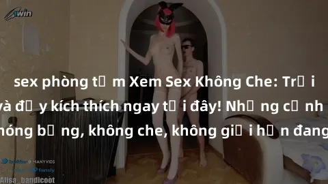 sex phòng tắm Xem Sex Không Che: Trải nghiệm mới lạ và đầy kích thích ngay tại đây! Những cảnh quay nóng bỏng, không che, không giới hạn đang chờ đón bạn. Đừng bỏ lỡ!