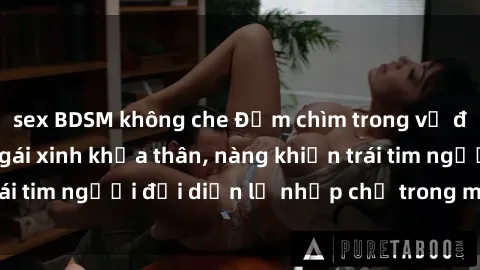sex BDSM không che Đắm chìm trong vẻ đẹp tự nhiên của gái xinh khỏa thân, nàng khiến trái tim người đối diện lỡ nhịp chỉ trong một cái nhìn.
