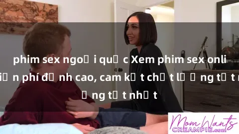 phim sex ngoại quốc Xem phim sex online miễn phí đỉnh cao, cam kết chất lượng tốt nhất