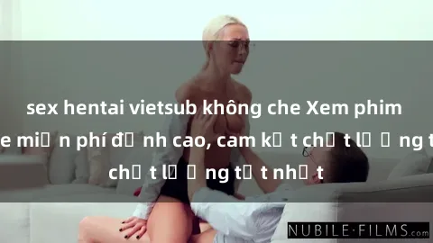 sex hentai vietsub không che Xem phim sex online miễn phí đỉnh cao, cam kết chất lượng tốt nhất