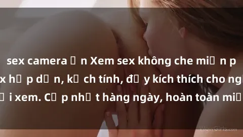 sex camera ẩn Xem sex không che miễn phí - Những clip sex hấp dẫn, kịch tính, đầy kích thích cho người xem. Cập nhật hàng ngày, hoàn toàn miễn phí, độ phân giải cao.