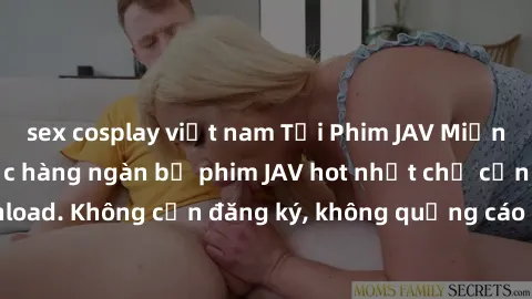 sex cosplay việt nam Tải Phim JAV Miễn Phí - Thưởng thức hàng ngàn bộ phim JAV hot nhất chỉ cần click download. Không cần đăng ký, không quảng cáo - Dễ dàng tải về và xem online!