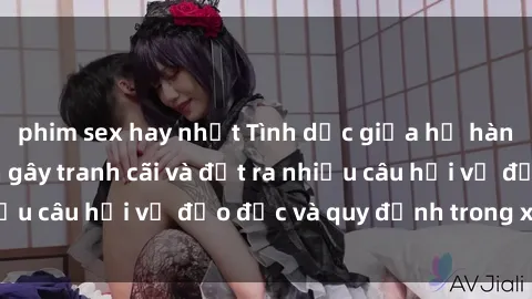 phim sex hay nhất Tình dục giữa họ hàng: Những sự kiện gây tranh cãi và đặt ra nhiều câu hỏi về đạo đức và quy định trong xã hội.