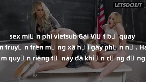 sex miễn phí vietsub Gái Việt bị quay lén khi tắm, clip lan truyền trên mạng xã hội gây phẫn nộ. Hành động vi phạm quyền riêng tư này đã khiến cộng đồng mạng bức xúc và đòi trừng phạt thật nghiêm khắc