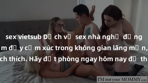 sex vietsub Dịch vụ sex nhà nghỉ đẳng cấp: Trải nghiệm đầy cảm xúc trong không gian lãng mạn, đầy kích thích. Hãy đặt phòng ngay hôm nay để thỏa mãn khát khao của bạn!