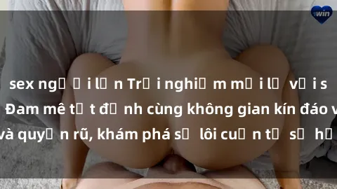 sex người lớn Trải nghiệm mới lạ với sex phòng thay đồ: Đam mê tột đỉnh cùng không gian kín đáo và quyến rũ, khám phá sự lôi cuốn từ sự hấp dẫn của nơi này.