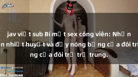 jav việt sub Bí mật sex công viên: Những câu chuyện nhiệt huyết và đầy nóng bỏng của đôi trẻ trẻ trung.