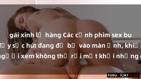 gái xinh lộ hàng Các cảnh phim sex bukkake hấp dẫn và đầy sức hút đang đổ bộ vào màn ảnh, khiến người xem không thể rời mắt khỏi những cảnh quay đầy kích thích.