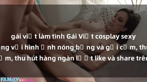 gái việt làm tình Gái Việt cosplay sexy khiến fan phát cuồng với hình ảnh nóng bỏng và gợi cảm, thu hút hàng ngàn lượt like và share trên mạng xã hội.