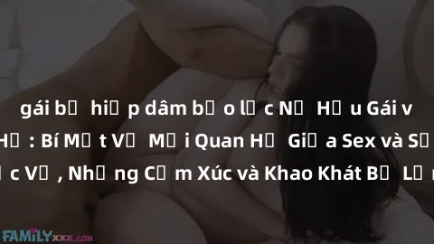 gái bị hiếp dâm bạo lực Nữ Hầu Gái và Cuộc Sống Của Họ: Bí Mật Về Mối Quan Hệ Giữa Sex và Sự Phục Vụ, Những Cảm Xúc và Khao Khát Bị Lẫn Lộn Trong Lĩnh Vực Này.