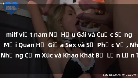 milf việt nam Nữ Hầu Gái và Cuộc Sống Của Họ: Bí Mật Về Mối Quan Hệ Giữa Sex và Sự Phục Vụ, Những Cảm Xúc và Khao Khát Bị Lẫn Lộn Trong Lĩnh Vực Này.