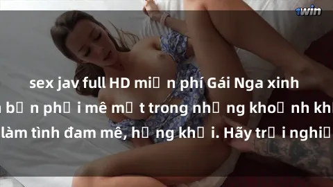 sex jav full HD miễn phí Gái Nga xinh đẹp, tài năng khiến bạn phải mê mệt trong những khoảnh khắc làm tình đam mê, hứng khởi. Hãy trải nghiệm cùng họ ngay hôm nay!