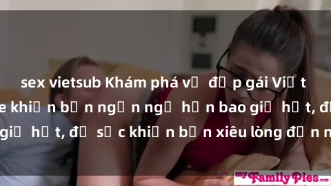 sex vietsub Khám phá vẻ đẹp gái Việt Nam nude không che khiến bạn ngẩn ngơ hơn bao giờ hết, đủ sức khiến bạn xiêu lòng đến ngất ngây