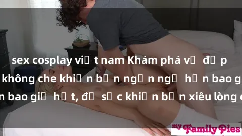 sex cosplay việt nam Khám phá vẻ đẹp gái Việt Nam nude không che khiến bạn ngẩn ngơ hơn bao giờ hết, đủ sức khiến bạn xiêu lòng đến ngất ngây