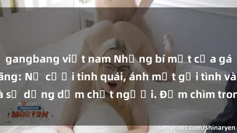 gangbang việt nam Những bí mật của gái Việt Nam dâm đãng: Nụ cười tinh quái, ánh mắt gợi tình và sự dụng dẫm chết người. Đắm chìm trong vòng xoay đam mê!