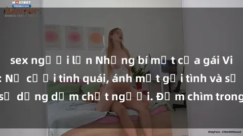 sex người lớn Những bí mật của gái Việt Nam dâm đãng: Nụ cười tinh quái, ánh mắt gợi tình và sự dụng dẫm chết người. Đắm chìm trong vòng xoay đam mê!
