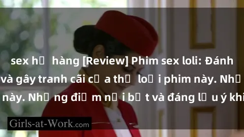 sex họ hàng [Review] Phim sex loli: Đánh giá về sự gợi cảm và gây tranh cãi của thể loại phim này. Những điểm nổi bật và đáng lưu ý khi xem phim loli.