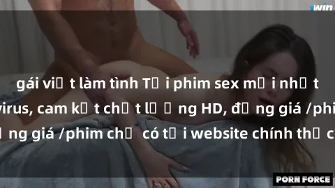 gái việt làm tình Tải phim sex mới nhất cực nhanh không virus, cam kết chất lượng HD, đồng giá /phim chỉ có tại website chính thức. Đặt ngay!