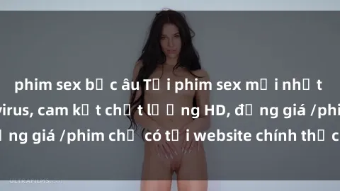 phim sex bắc âu Tải phim sex mới nhất cực nhanh không virus, cam kết chất lượng HD, đồng giá /phim chỉ có tại website chính thức. Đặt ngay!