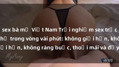 sex bà mẹ Việt Nam Trải nghiệm sex trực tuyến tuyệt vời chỉ trong vòng vài phút: không giới hạn, không ràng buộc, thoải mái và đầy kích thích!