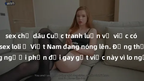 sex chị dâu Cuộc tranh luận về việc có nên hợp pháp hóa sex loli ở Việt Nam đang nóng lên. Đồng thời, cũng có những người phản đối gay gắt việc này vì lo ngại về tác động tiêu cực lên trẻ em và xã hội