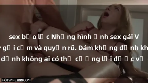 sex bạo lực Những hình ảnh sex gái Việt xinh đẹp đầy gợi cảm và quyến rũ. Dám khẳng định không ai có thể cưỡng lại được vẻ đẹp của họ.