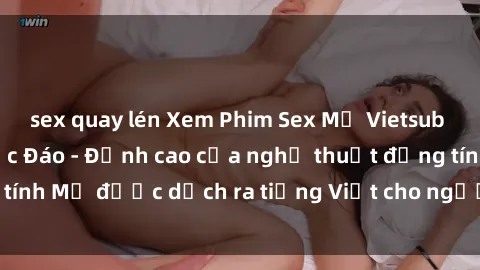 sex quay lén Xem Phim Sex Mỹ Vietsub Online Miễn Phí Độc Đáo - Đỉnh cao của nghệ thuật đồng tính Mỹ được dịch ra tiếng Việt cho người xem hiểu rõ hơn.