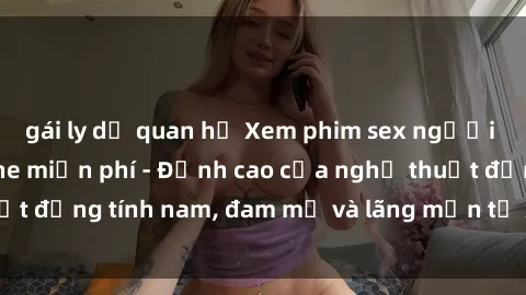 gái ly dị quan hệ Xem phim sex người Pháp vietsub online miễn phí - Đỉnh cao của nghệ thuật đồng tính nam, đam mỹ và lãng mạn từ xứ sở hoa hồng!