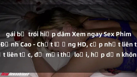 gái bị trói hiếp dâm Xem ngay Sex Phim Hàn Quốc Vietsub Đỉnh Cao - Chất lượng HD, cập nhật liên tục, đủ mọi thể loại, hấp dẫn không thể bỏ qua!