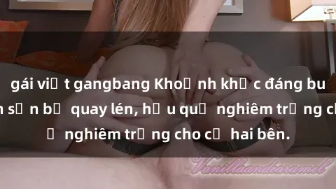 gái việt gangbang Khoảnh khắc đáng buồn: Sex khách sạn bị quay lén, hậu quả nghiêm trọng cho cả hai bên.