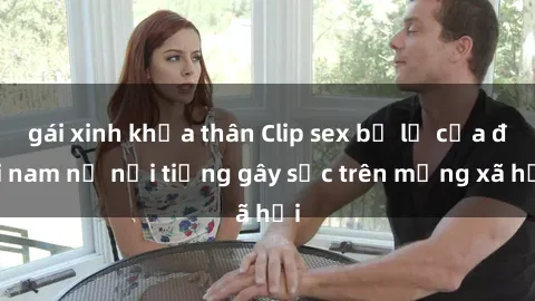 gái xinh khỏa thân Clip sex bị lộ của đôi nam nữ nổi tiếng gây sốc trên mạng xã hội