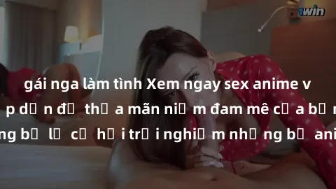 gái nga làm tình Xem ngay sex anime vietsub cực hot và hấp dẫn để thỏa mãn niềm đam mê của bạn! Đừng bỏ lỡ cơ hội trải nghiệm những bộ anime đỉnh cao chỉ có tại đây!
