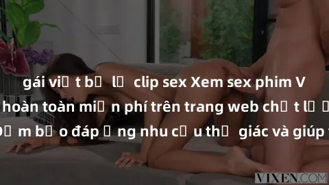 gái việt bị lộ clip sex Xem sex phim Việt Nam không che hoàn toàn miễn phí trên trang web chất lượng cao. Đảm bảo đáp ứng nhu cầu thị giác và giúp thỏa mãn mong muốn của bạn.