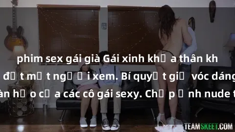phim sex gái già Gái xinh khỏa thân khoe dáng nóng bỏng đốt mắt người xem. Bí quyết giữ vóc dáng hoàn hảo của các cô gái sexy. Chụp ảnh nude tự tin không sợ lộ hàng.
