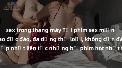 sex trong thang máy Tải phim sex miễn phí chất lượng cao độc đáo, đa dạng thể loại, không cần đăng ký tài khoản. Cập nhật liên tục những bộ phim hot nhất trên thị trường. Sự lựa chọn hàng đầu cho ngườ