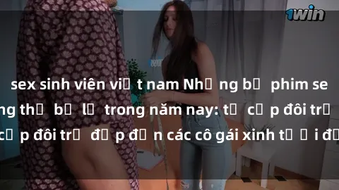 sex sinh viên việt nam Những bộ phim sex JAV hot nhất không thể bỏ lỡ trong năm nay: từ cặp đôi trẻ đẹp đến các cô gái xinh tươi đầy sức hút.