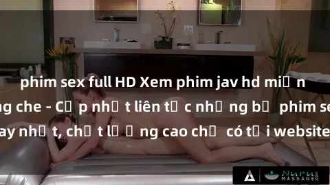 phim sex full HD Xem phim jav hd miễn phí đỉnh cao không che - Cập nhật liên tục những bộ phim sex hay nhất, chất lượng cao chỉ có tại website chuyên nghiệp hàng đầu.
