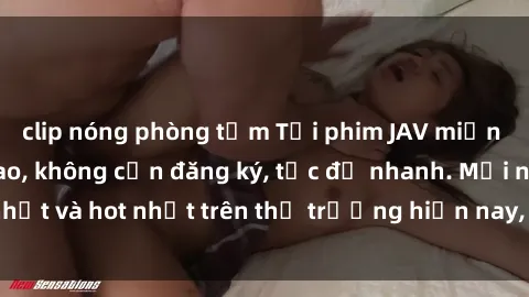 clip nóng phòng tắm Tải phim JAV miễn phí chất lượng cao, không cần đăng ký, tốc độ nhanh. Mới nhất và hot nhất trên thị trường hiện nay, cập nhật hàng ngày.