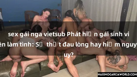 sex gái nga vietsub Phát hiện gái sinh viên làm tình: Sự thật đau lòng hay hiểm nguy?