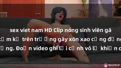 sex viet nam HD Clip nóng sinh viên gây sốc: Hành động cấm kỵ trên trường gây xôn xao cộng đồng. Đoạn video ghi lại cảnh vô lễ khiến dư luận bức xúc.