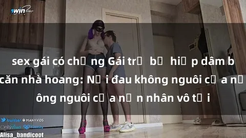sex gái có chồng Gái trẻ bị hiếp dâm bạo lực trong căn nhà hoang: Nỗi đau không nguôi của nạn nhân vô tội